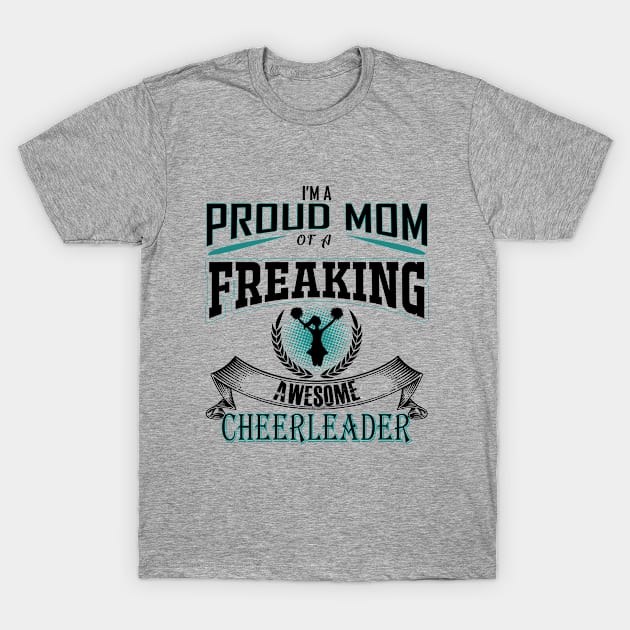 Cheerleader - Im A Proud Mom Of A Freaking Awesome Cheerleader T-Shirt by Kudostees